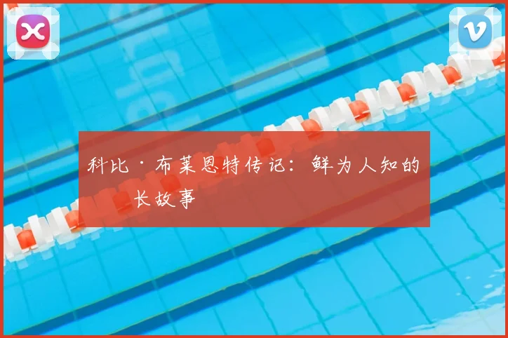 科比·布莱恩特传记：鲜为人知的成长故事