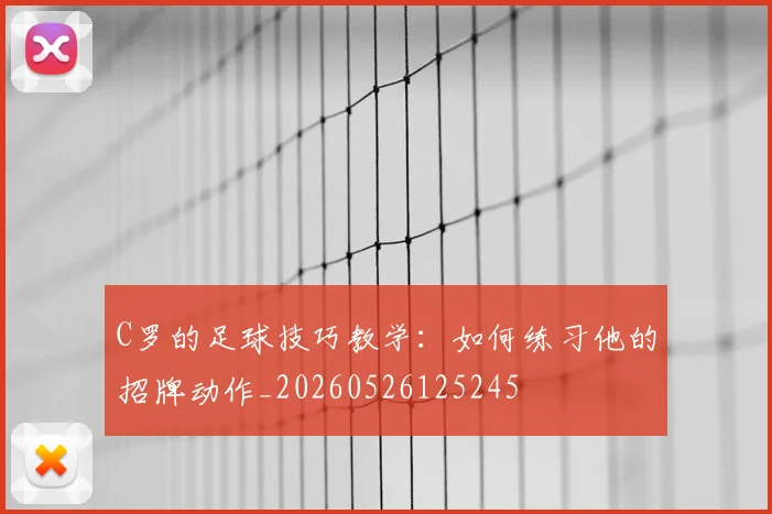 C罗的足球技巧教学：如何练习他的招牌动作_20260526125245
